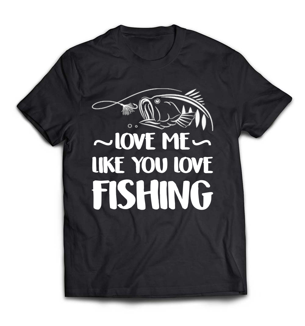 Love Me Like You Love Fishing Shirt: Celebrate Your Passion